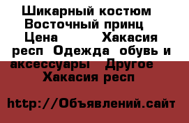 Шикарный костюм « Восточный принц» › Цена ­ 850 - Хакасия респ. Одежда, обувь и аксессуары » Другое   . Хакасия респ.